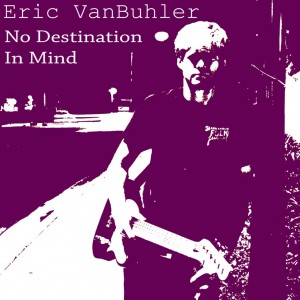 "No Destination in Mind" Eric Van Buhler